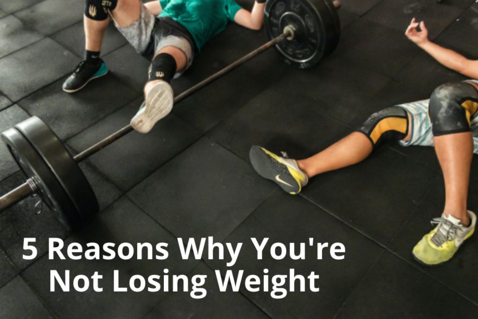5 Reasons why you are Not Losing Weight